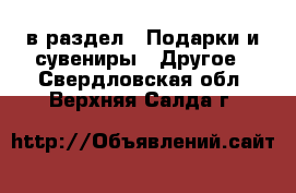  в раздел : Подарки и сувениры » Другое . Свердловская обл.,Верхняя Салда г.